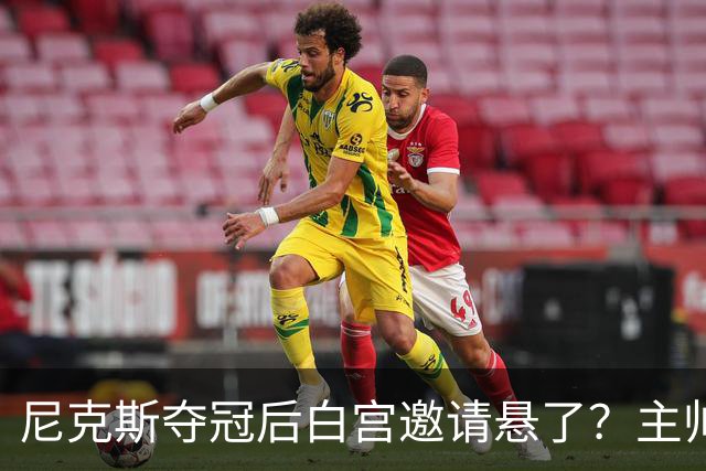 尼克斯夺冠后白宫邀请悬了?主帅:队内还在讨论